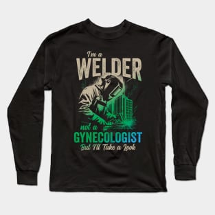 I'm a Welder Not a Gynecologist But I'll Take a Look Long Sleeve T-Shirt